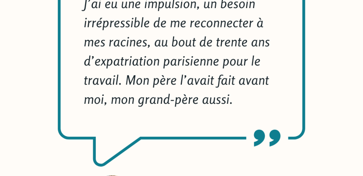 Catherine Le Foll : “Un besoin irrépressible de me reconnecter à mes racines, au bout de trente ans d’expatriation parisienne”